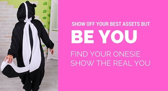 Show off your best assets but be you. Find your onesie. Show the real you.